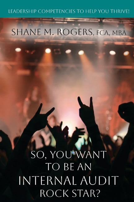 So, You Want To Be An Internal Audit Rock Star?: Leadership Competencies to Help You Thrive