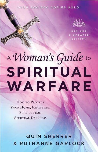 A Woman's Guide to Spiritual Warfare: How to Protect Your Home, Family and Friends from Spiritual Darkness (Revised and Updated)