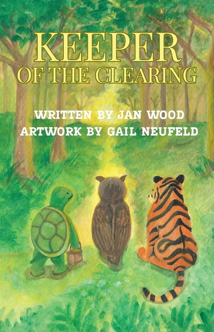 Keeper of the Clearing: A Woodland Adventure of Friendship, Courage and Discovery