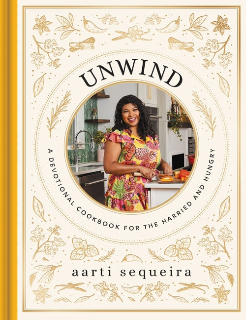Unwind: A Devotional Cookbook for the Harried and Hungry (50 Delicious Recipes and 50 Comforting Devotions)