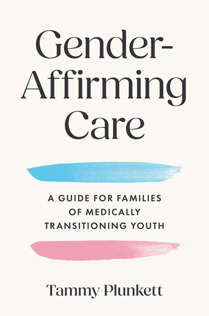 Gender-Affirming Care: A Guide for Families of Medically Transitioning Youth