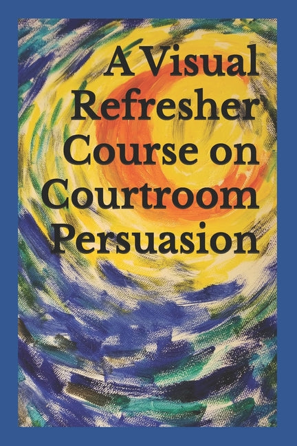 A Visual Refresher Course on Courtroom Persuasion
