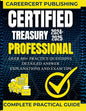 Certified Treasury Professional: Over 480+ Practice Questions, Detailed Answer Explanations and Exam Tips