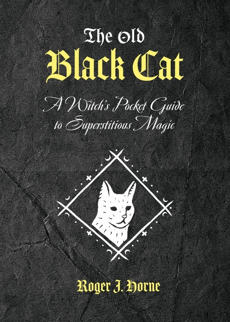 The Old Black Cat: A Witch's Pocket Guide to Superstitious Magic