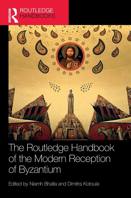 The Routledge Handbook of the Modern Reception of Byzantium