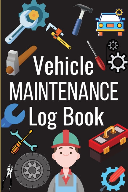 Car Maintenance Log Book: Complete Vehicle Maintenance Log Book, Car Repair Journal, Oil Change Log Book, Vehicle and Automobile Service, Engine, Fuel