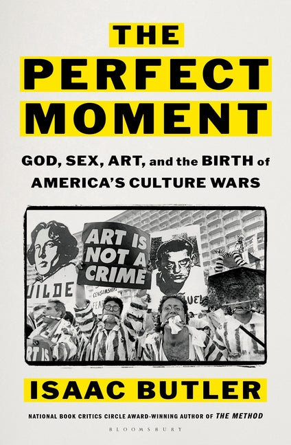 The Perfect Moment: God, Sex, Art, and the Birth of America's Culture Wars