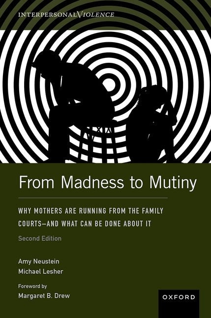 From Madness to Mutiny: Why Mothers Are Running from the Family Courts - And What Can Be Done about It
