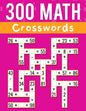 300 Math CrossWords: Addition, Subtraction, Multiplication, and Division Math CrossWords Grade 3 and Above, Age +8