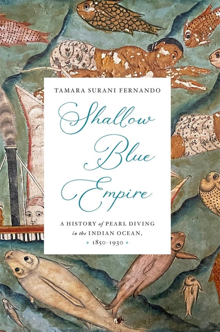Shallow Blue Empire: A History of Pearl Diving in the Indian Ocean, 1850-1930
