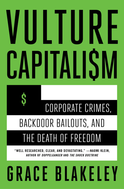 Vulture Capitalism: Corporate Crimes, Backdoor Bailouts, and the Death of Freedom /]Cby Grace Blakeley