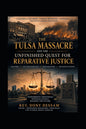 The Tulsa Massacre and the Unfinished Quest for Reparative Justice: History, Accountability, Restoration, Reconciliation