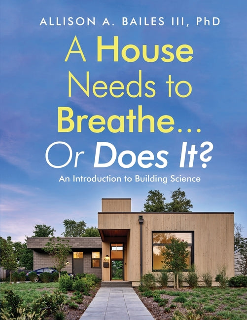 A House Needs to Breathe...Or Does It?: An Introduction to Building Science