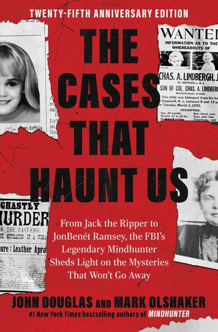 The Cases That Haunt Us: From Jack the Ripper to JonBenet Ramsey, the Fbi's Legendary Mindhunter Sheds Light on the Mysteries That Won't Go Away