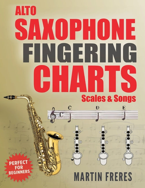 Alto Saxophone Fingering Charts, Scales & Songs: A Complete Beginner's Reference for the Eb Alto Saxophone