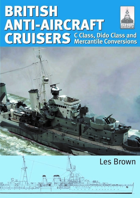 Ship Craft 35 - British Anti-Aircraft Cruisers: C Class, Dido Class and Mercantile Conversions