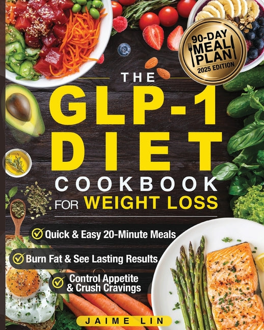 The GLP-1 Diet Cookbook For Weight Loss: Quick & Easy High-Protein, Low-Carb Recipes Ready in 20 Minutes to Help You Burn Fat & Control Your Appetite, Eve