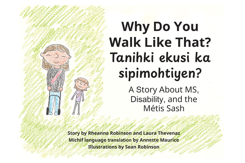 Why Do You Walk Like That?/Tanihki Ekusi Ka Sipimohtiyen?: A Story about Ms, Disability, and the Métis Sash (Dual Language English & Michif)