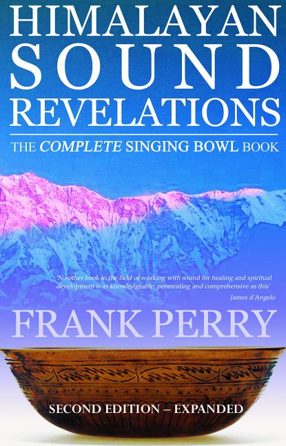Himalayan Sound Revelations: The Complete Singing Bowl Book (Second Edition, Expanded with a New Chapter and Appendix)