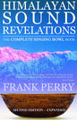 Himalayan Sound Revelations: The Complete Singing Bowl Book (Second Edition, Expanded with a New Chapter and Appendix)