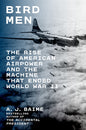 Bird Men: The Rise of American Airpower and the Machine That Ended World War II