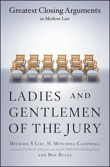 Ladies and Gentlemen of the Jury: Greatest Closing Arguments in Modern Law
