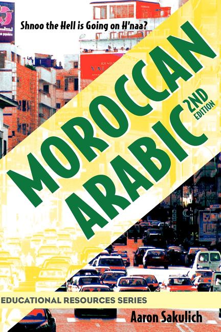 Moroccan Arabic - Shnoo the Hell Is Going on H'Naa? a Practical Guide to Learning Moroccan Darija - The Arabic Dialect of Morocco (2nd Edition) (Revis