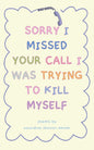 "Sorry I Missed Your Call I Was Trying To Kill Myself"