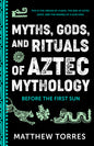 Myths, Gods, and Rituals of Aztec Mythology: Before the First Sun (Aztec Gods, Creation Mythology)