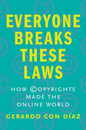 Everyone Breaks These Laws: How Copyrights Made the Online World