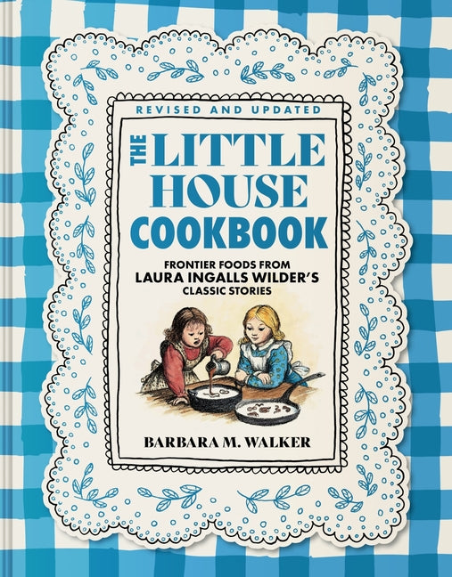 The Little House Cookbook: Full-Color Edition: Frontier Foods from Laura Ingalls Wilder's Classic Stories (Full-Color)