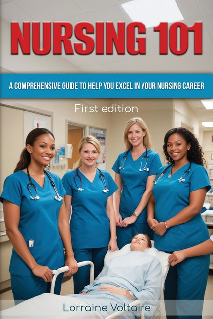 Nursing 101: A Comprehensive Guide to Help You Excel in Your Nursing Career