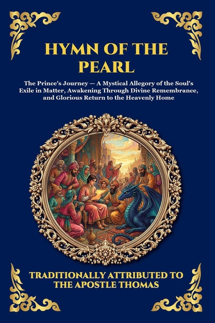 Hymn of the Pearl: The Ancient Gnostic Poem - Unlocking the Mystical Allegory of the Soul's Journey, Divine Remembrance, and Spiritual Awakening (Larg