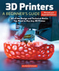 3D Printers: A Beginner's Guide, 2nd Revised and Expanded Edition: All of the Design and Technical Basics You Need to Use Any 3D Printer (Revised and