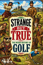 Strange But True: THE WEIRD HISTORY OF GOLF: Feather-Stuffed Balls, Cheating Champions, Drunken Caddies, Banned Games, Impossible Courses, and Other B