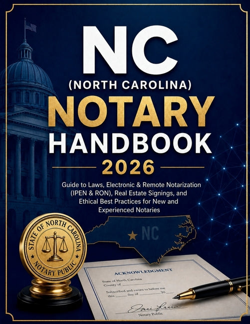 NC (North Carolina) Notary Handbook 2026: Guide to Laws, Electronic & Remote Notarization (IPEN & RON), Real Estate Signings, Ethical Best Practices f