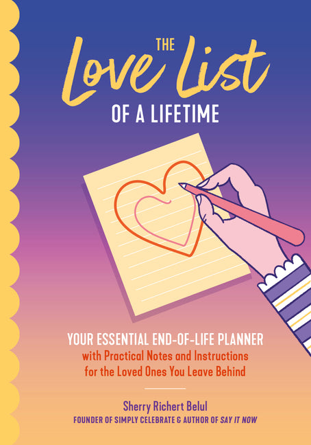 The Love List of a Lifetime: Your Essential End-Of-Life Planner with Practical Notes and Instructions for the Loved Ones You Leave Behind (Final Life Stag