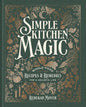 Simple Kitchen Magic: Whole-Food Recipes and Remedies for a Holistic Life: A Cookbook