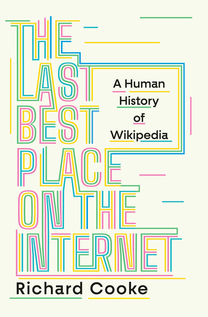 The Last Best Place on the Internet: A Human History of Wikipedia