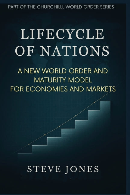 Lifecycle of Nations: A New World Order and Maturity Model for Economies and Markets