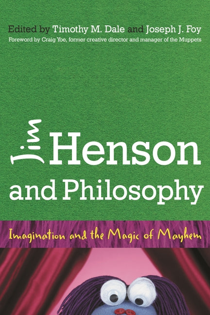 Jim Henson and Philosophy: Imagination and the Magic of Mayhem