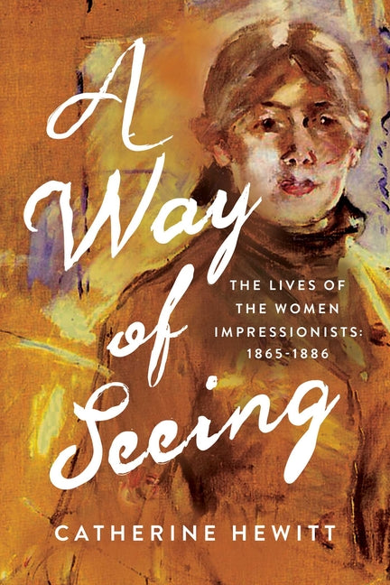 A Way of Seeing: The Lives of the Women Impressionists