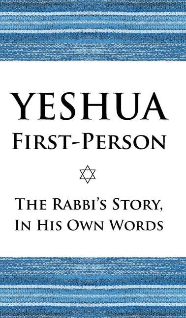 Yeshua First-Person: The Rabbi's Story, In His Own Words