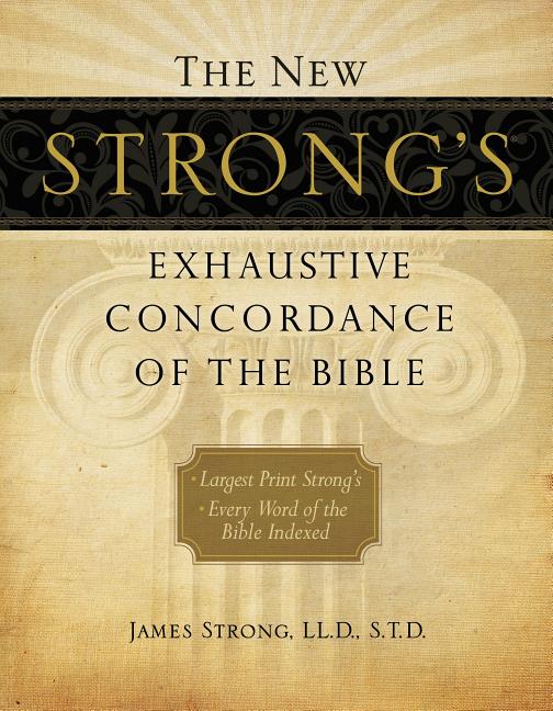The New Strong's Exhaustive Concordance of the Bible: Every Word of the Bible Indexed, Large Print Edition