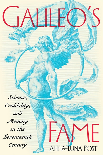 Galileo's Fame: Science, Credibility, and Memory in the Seventeenth Century