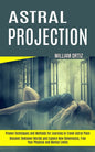 Astral Projection: Discover Unknown Worlds and Explore New Dimensions, Free Your Physical and Mental Limits (Proven Techniques and Methods for Learnin