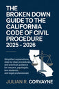 The Broken Down Guide to the California Code of Civil Procedure 2025 - 2026: Simplified Explanations, Step-by-Step Procedures, and Practical Guidance for
