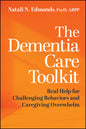 The Dementia Care Toolkit: Real Help for Challenging Behaviors and Caregiving Overwhelm