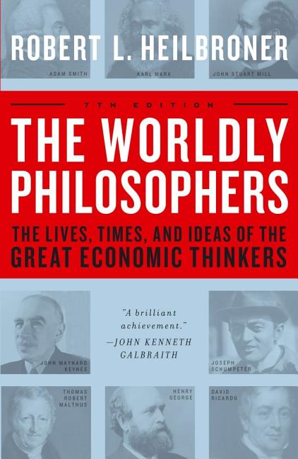 The Worldly Philosophers: The Lives, Times, and Ideas of the Great Economic Thinkers (Revised)