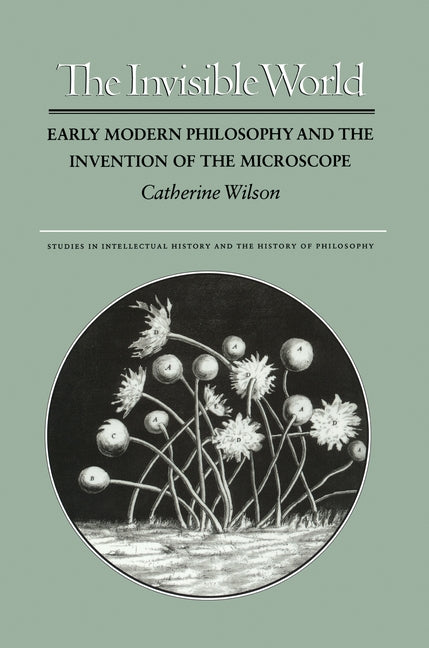 The Invisible World: Early Modern Philosophy and the Invention of the Microscope (Revised)